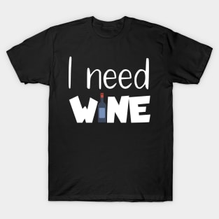 I need wine T-Shirt